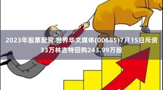 2023年股票配资 世界华文媒体(00685)7月15日斥资33万林吉特回购243.99万股