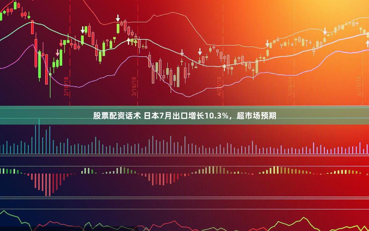 股票配资话术 日本7月出口增长10.3%，超市场预期