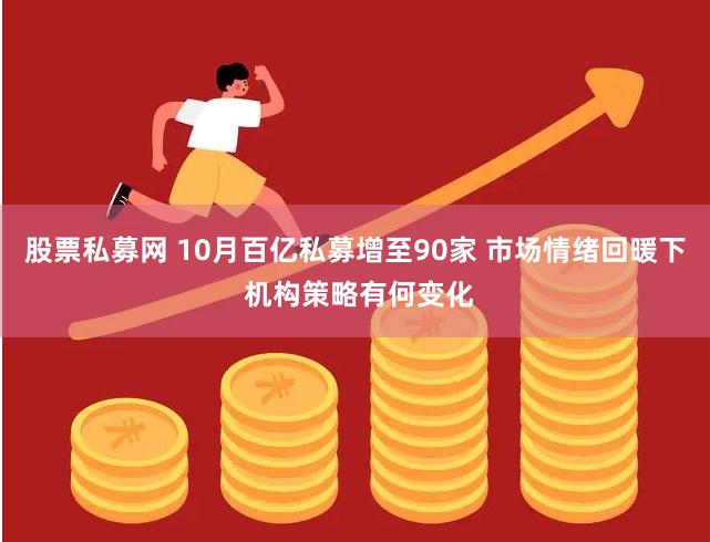 股票私募网 10月百亿私募增至90家 市场情绪回暖下 机构策略有何变化