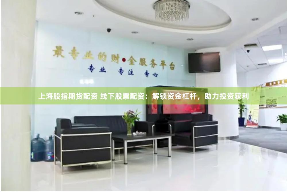 上海股指期货配资 线下股票配资：解锁资金杠杆，助力投资获利