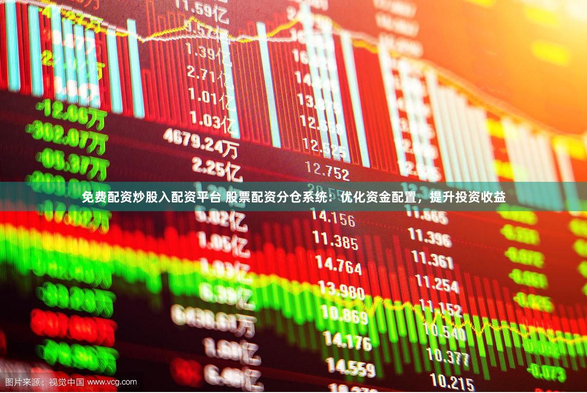免费配资炒股入配资平台 股票配资分仓系统：优化资金配置，提升投资收益