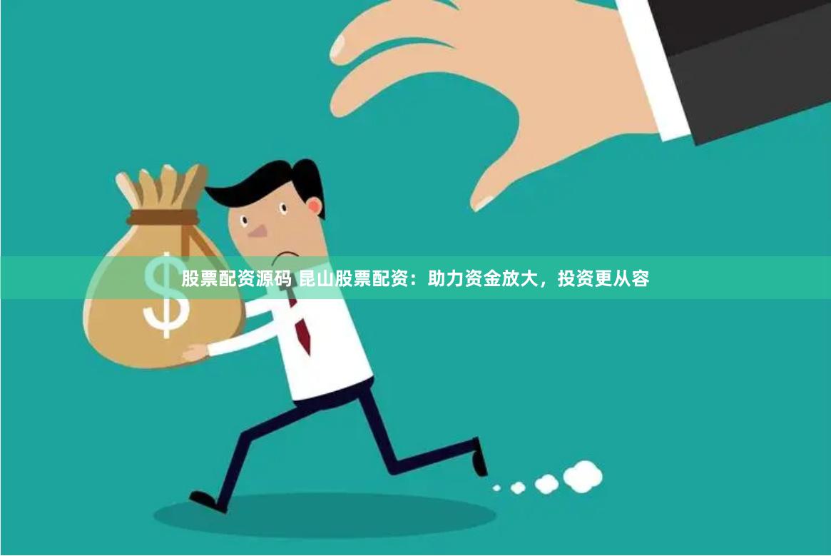 股票配资源码 昆山股票配资：助力资金放大，投资更从容